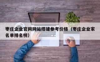大悟枣庄企业官网网站搭建参考价格（枣庄企业家名单排名榜）