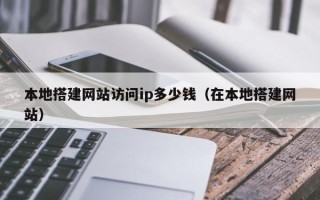 大悟本地搭建网站访问ip多少钱（在本地搭建网站）