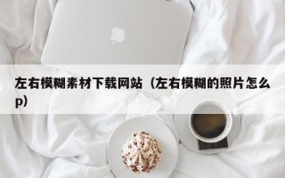 大悟左右模糊素材下载网站（左右模糊的照片怎么p）