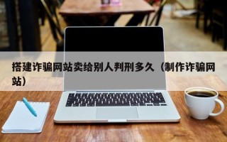 大悟搭建诈骗网站卖给别人判刑多久（制作诈骗网站）