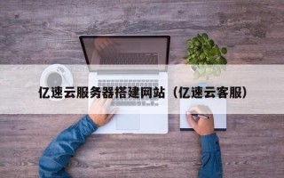 大悟亿速云服务器搭建网站（亿速云客服）